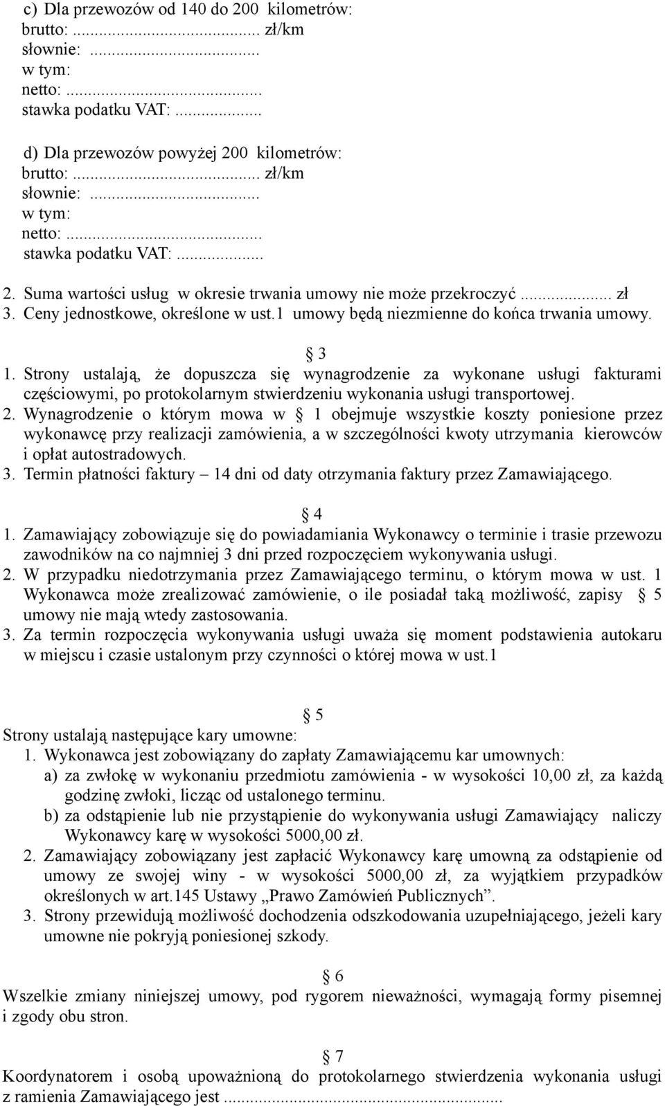 Strony ustalają, że dopuszcza się wynagrodzenie za wykonane usługi fakturami częściowymi, po protokolarnym stwierdzeniu wykonania usługi transportowej. 2.