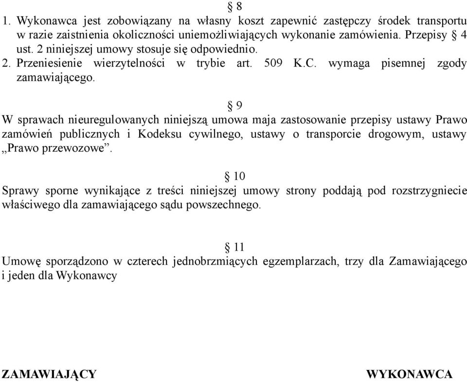 9 W sprawach nieuregulowanych niniejszą umowa maja zastosowanie przepisy ustawy Prawo zamówień publicznych i Kodeksu cywilnego, ustawy o transporcie drogowym, ustawy Prawo przewozowe.