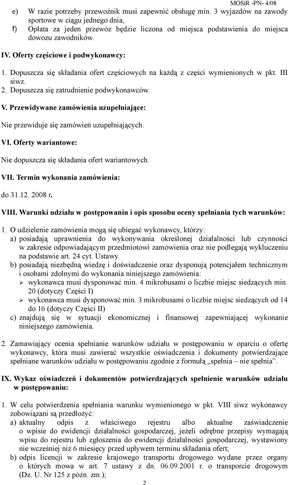 Dopuszcza się składania ofert częściowych na każdą z części wymienionych w pkt. III siwz. 2. Dopuszcza się zatrudnienie podwykonawców. V.