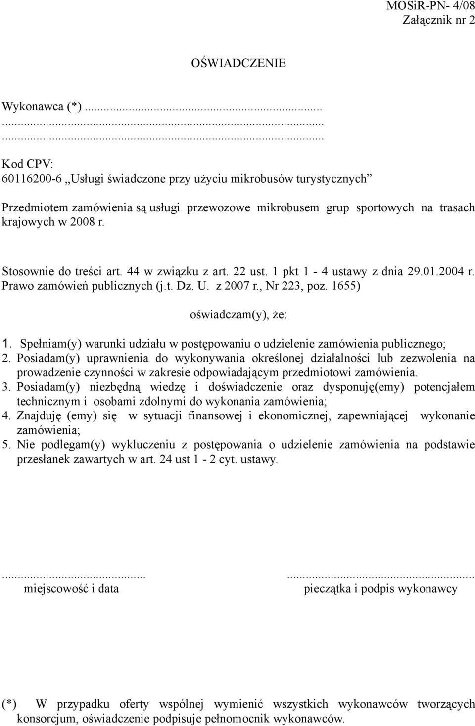 Stosownie do treści art. 44 w związku z art. 22 ust. 1 pkt 1-4 ustawy z dnia 29.01.2004 r. Prawo zamówień publicznych (j.t. Dz. U. z 2007 r., Nr 223, poz. 1655) oświadczam(y), że: 1.