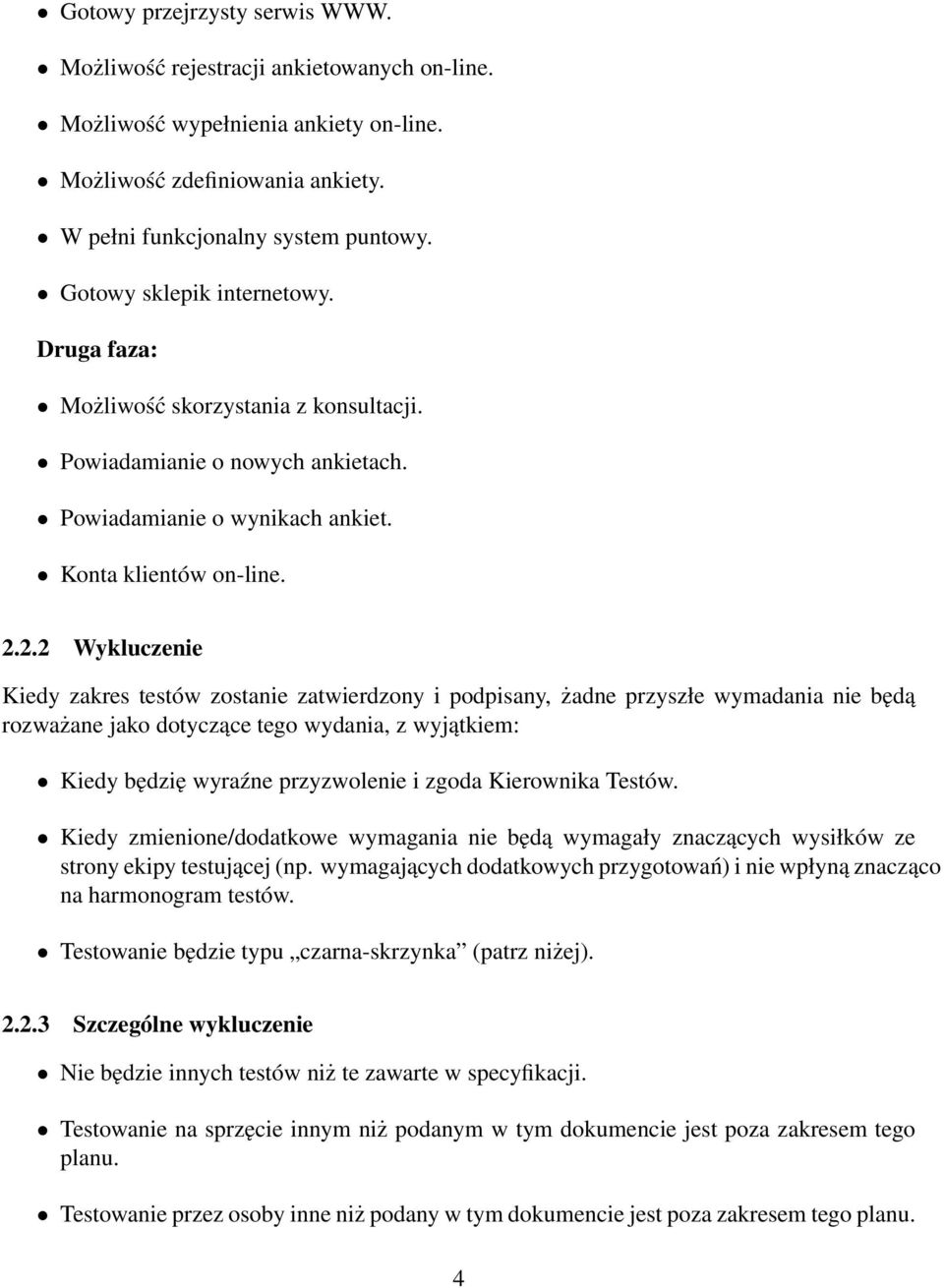 2.2 Wykluczenie Kiedy zakres testów zostanie zatwierdzony i podpisany, żadne przyszłe wymadania nie będą rozważane jako dotyczące tego wydania, z wyjątkiem: Kiedy będzię wyraźne przyzwolenie i zgoda