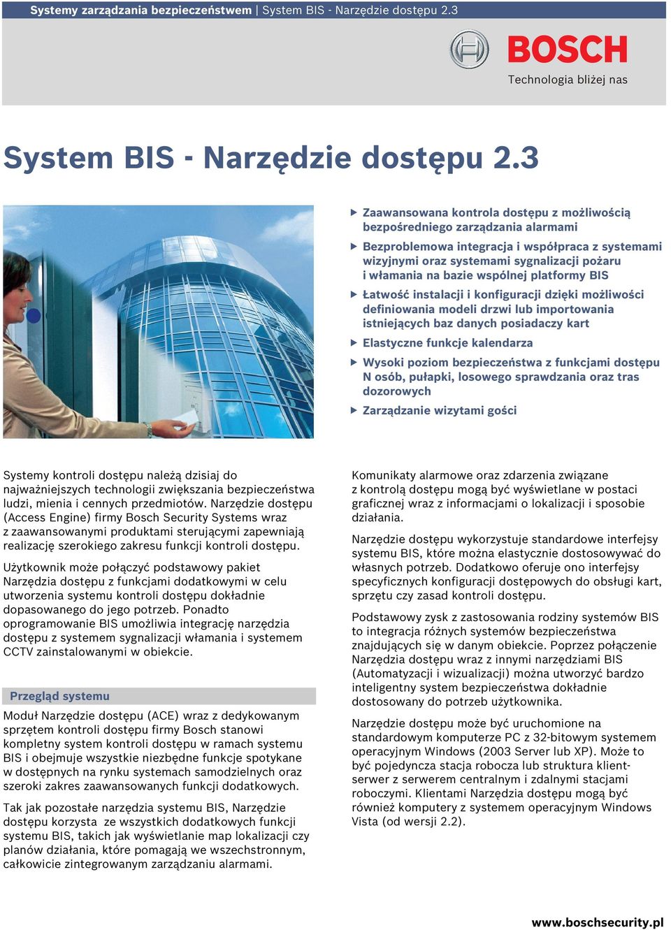 wspólnej platformy BIS Łatwość instalacji i konfiguracji dzięki możliwości definiowania modeli drzwi lub importowania istniejących baz danych posiadaczy kart Elastyczne funkcje kalendarza Wysoki
