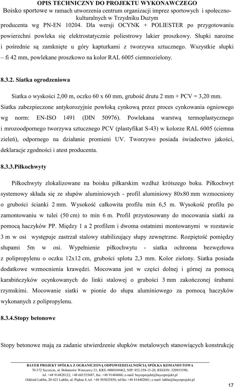 mm, powlekane proszkowo na kolor RAL 6005 ciemnozielony. 8.3.2. Siatka ogrodzeniowa Siatka o wyskości 2,00 m, oczko 60 x 60 mm, grubość drutu 2 mm + PCV = 3,20 mm.