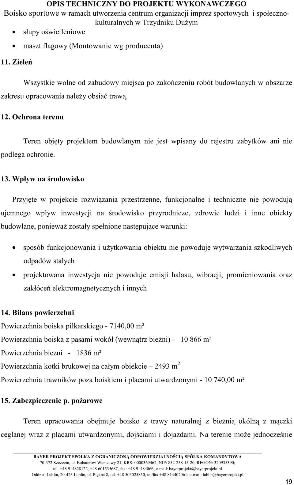 Wpływ na środowisko Przyjęte w projekcie rozwiązania przestrzenne, funkcjonalne i techniczne nie powodują ujemnego wpływ inwestycji na środowisko przyrodnicze, zdrowie ludzi i inne obiekty budowlane,