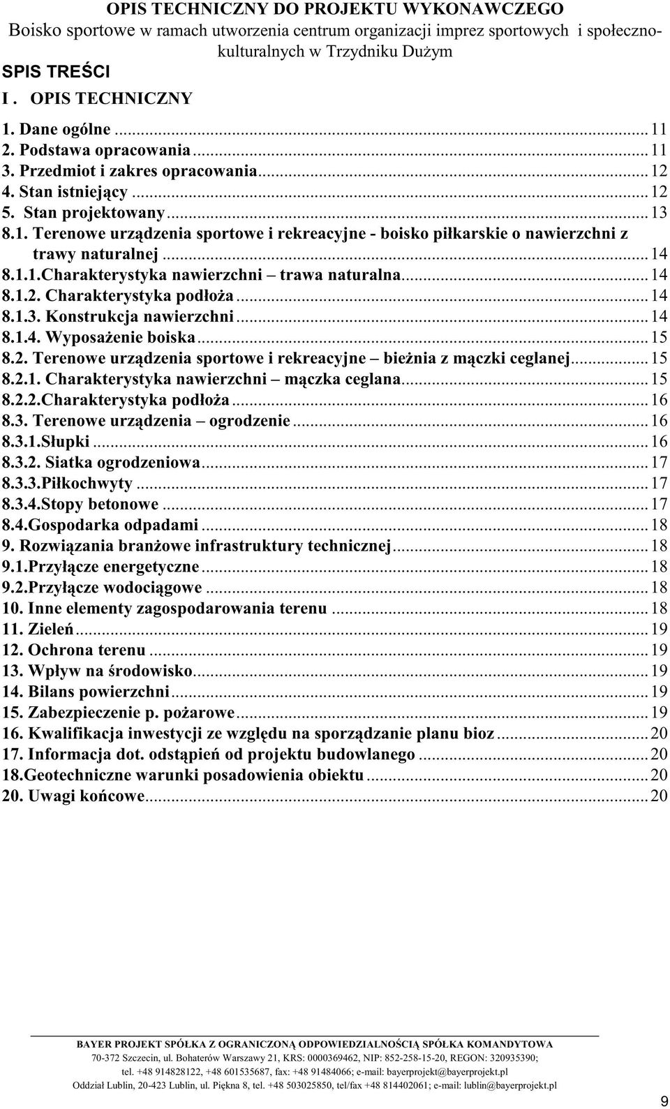 ..15 8.2.1. Charakterystyka nawierzchni mączka ceglana...15 8.2.2.Charakterystyka podłoża...16 8.3. Terenowe urządzenia ogrodzenie...16 8.3.1.Słupki...16 8.3.2. Siatka ogrodzeniowa...17 8.3.3.Piłkochwyty.