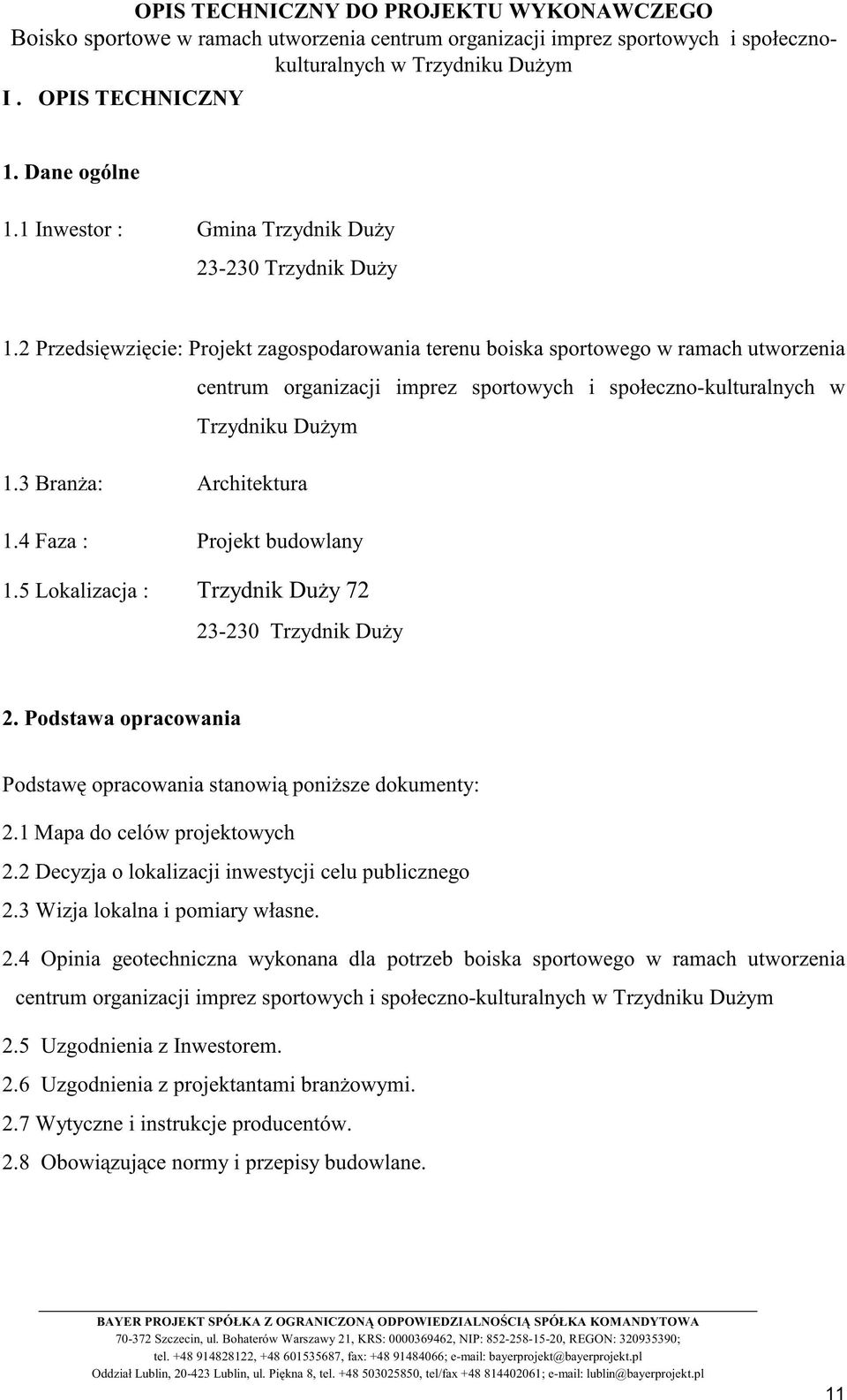 4 Faza : Projekt budowlany 1.5 Lokalizacja : Trzydnik Duży 72 23-230 Trzydnik Duży 2. Podstawa opracowania Podstawę opracowania stanowią poniższe dokumenty: 2.1 Mapa do celów projektowych 2.