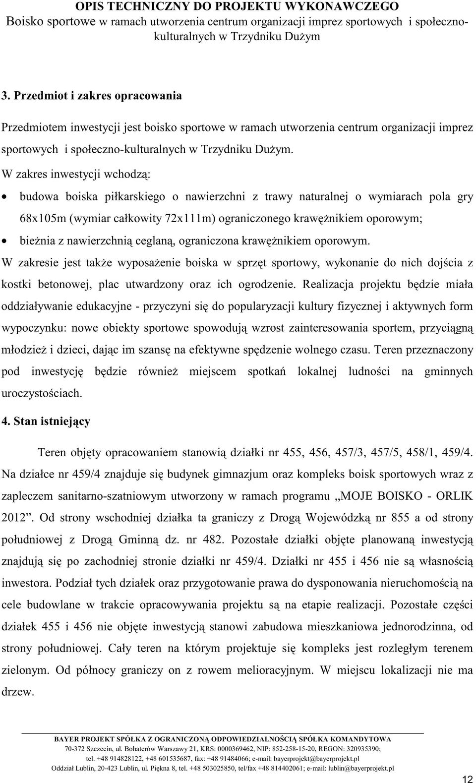 nawierzchnią ceglaną, ograniczona krawężnikiem oporowym. W zakresie jest także wyposażenie boiska w sprzęt sportowy, wykonanie do nich dojścia z kostki betonowej, plac utwardzony oraz ich ogrodzenie.