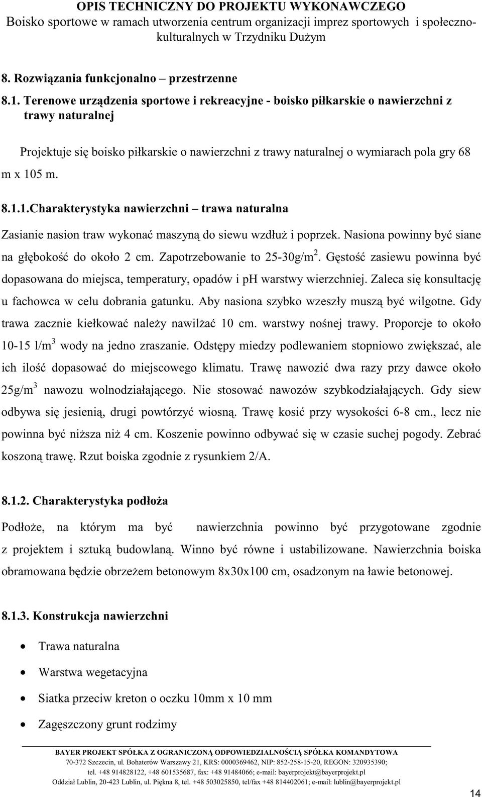 1.1.Charakterystyka nawierzchni trawa naturalna Zasianie nasion traw wykonać maszyną do siewu wzdłuż i poprzek. Nasiona powinny być siane na głębokość do około 2 cm. Zapotrzebowanie to 25-30g/m 2.