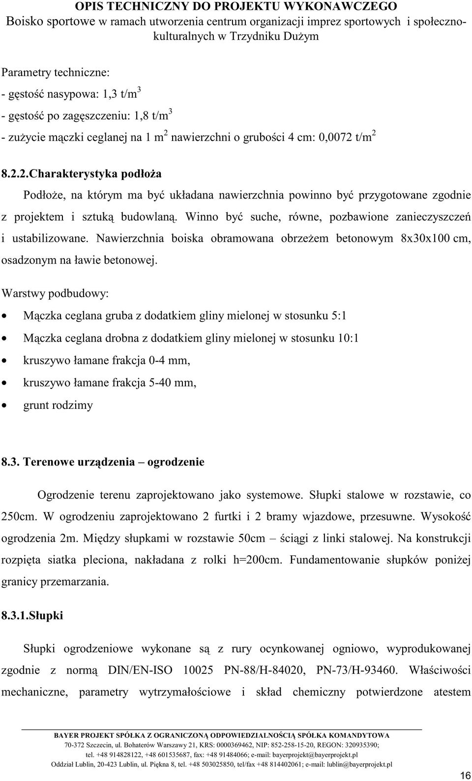 Winno być suche, równe, pozbawione zanieczyszczeń i ustabilizowane. Nawierzchnia boiska obramowana obrzeżem betonowym 8x30x100 cm, osadzonym na ławie betonowej.
