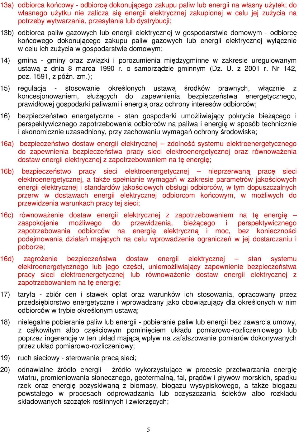 celu ich zużycia w gospodarstwie domowym; 14) gmina - gminy oraz związki i porozumienia międzygminne w zakresie uregulowanym ustawą z dnia 8 marca 1990 r. o samorządzie gminnym (Dz. U. z 2001 r.