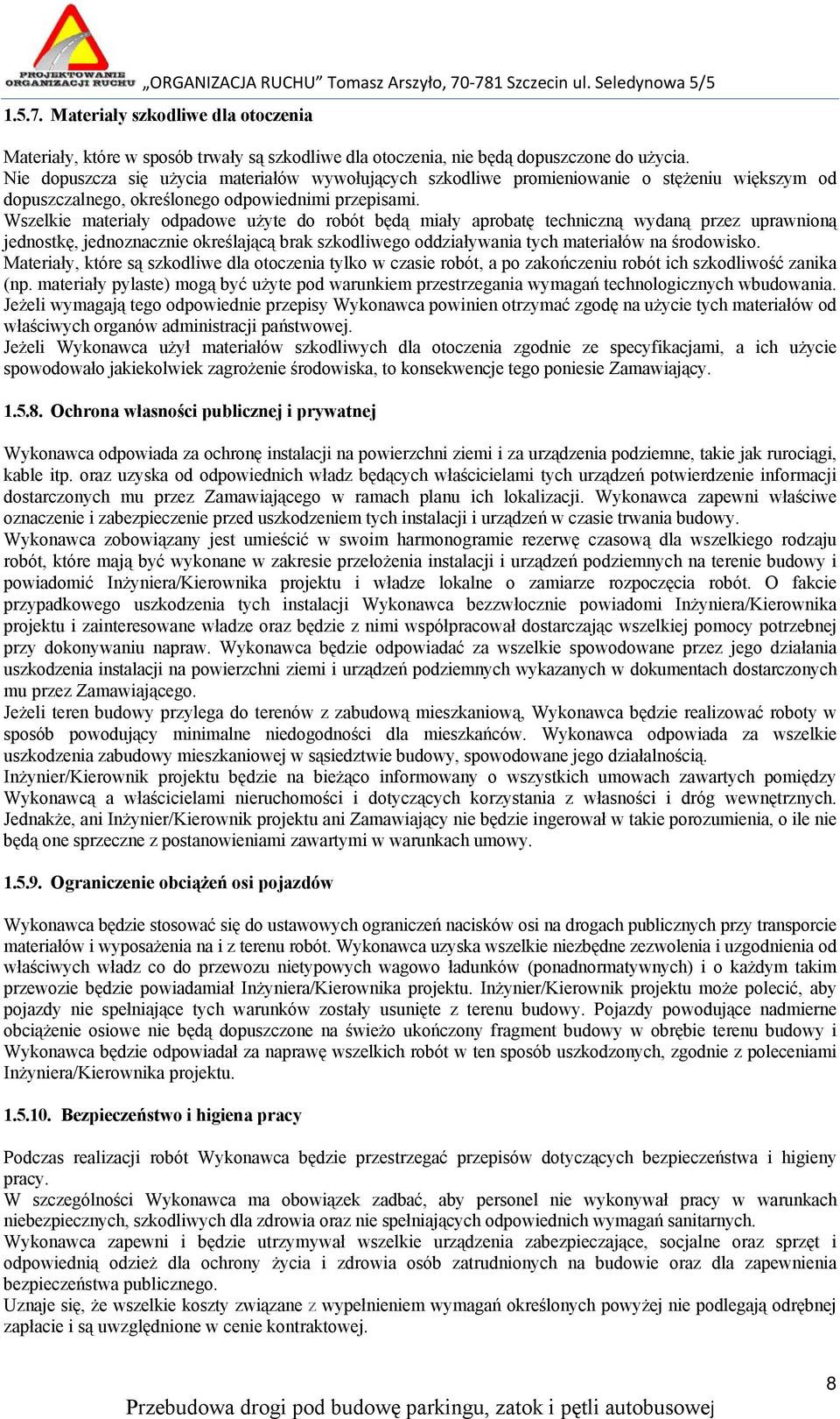 Wszelkie materiały odpadowe użyte do robót będą miały aprobatę techniczną wydaną przez uprawnioną jednostkę, jednoznacznie określającą brak szkodliwego oddziaływania tych materiałów na środowisko.
