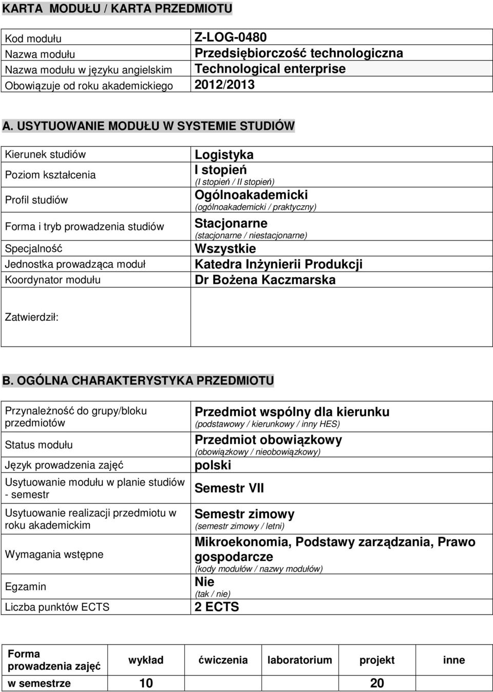 stopień (I stopień / II stopień) Ogólnoakademicki (ogólnoakademicki / praktyczny) Stacjonarne (stacjonarne / niestacjonarne) Wszystkie Katedra Inżynierii rodukcji Dr Bożena Kaczmarska Zatwierdził: B.