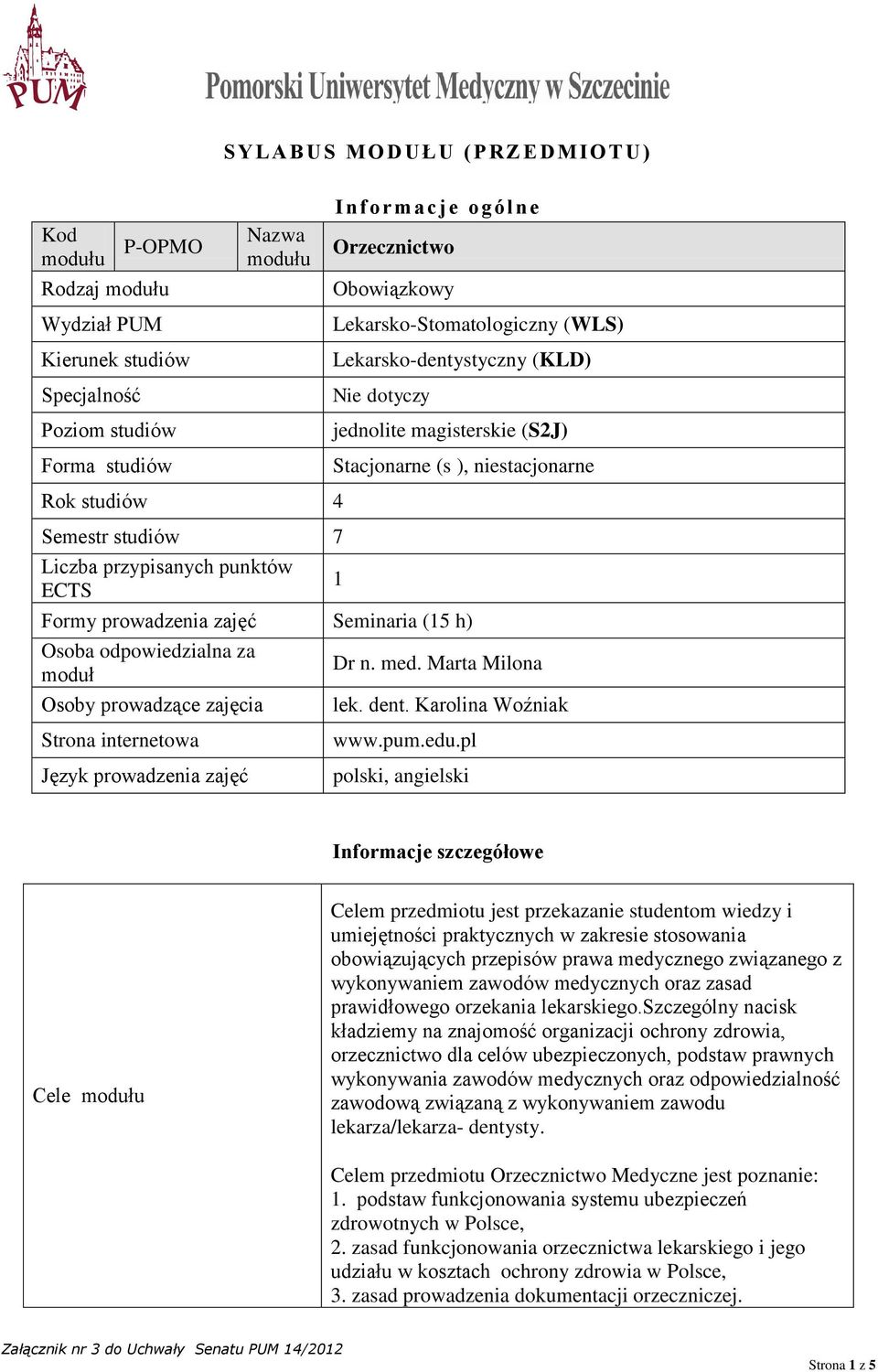 Formy prowadzenia zajęć Seminaria (15 h) Osoba odpowiedzialna za moduł Osoby prowadzące zajęcia Dr n. med. Marta Milona lek. dent. Karolina Woźniak Strona internetowa Język prowadzenia zajęć www.pum.