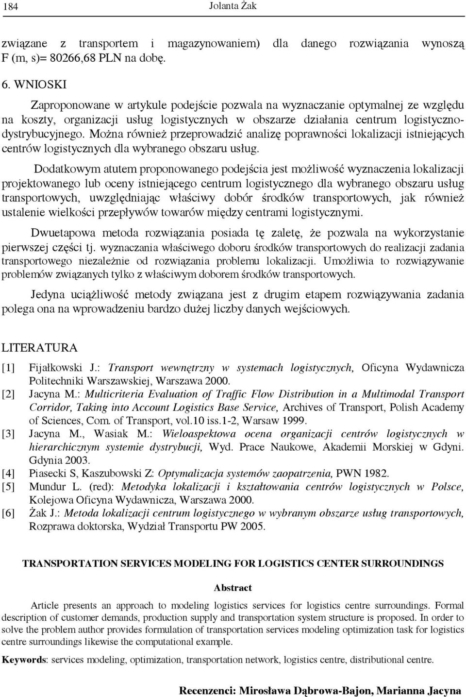 Można ównież pzepowadzić analizę popawności lokalizaci istnieących centów logistycznych dla wybanego obszau usług.