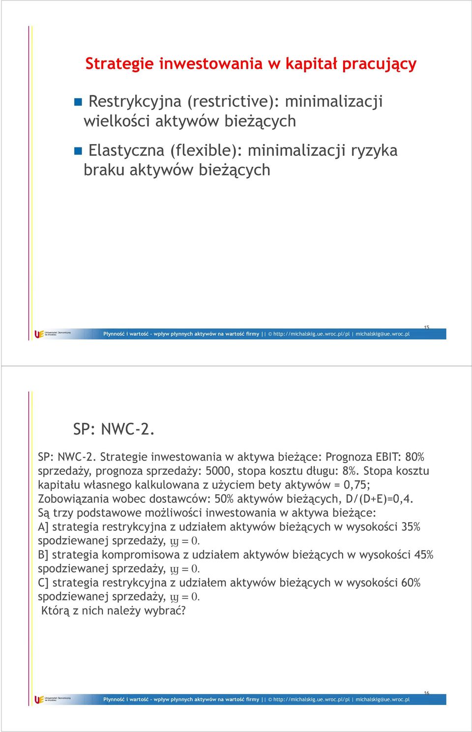 Stopa kosztu kapitału własnego kalkulowana z użyciem bety aktywów = 0,75; Zobowiązania wobec dostawców: 50% aktywów bieżących, D/(D+E)=0,4.