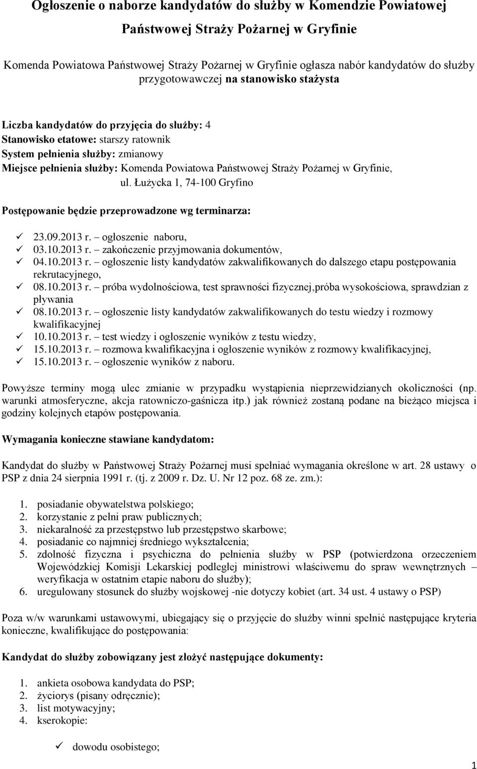 Państwowej Straży Pożarnej w Gryfinie, ul. Łużycka 1, 74-100 Gryfino Postępowanie będzie przeprowadzone wg terminarza: 23.09.2013 r. ogłoszenie naboru, 03.10.2013 r. zakończenie przyjmowania dokumentów, 04.