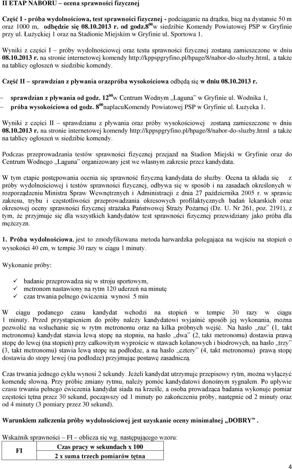 Wyniki z części I próby wydolnościowej oraz testu sprawności fizycznej zostaną zamieszczone w dniu 08.10.2013 r. na stronie internetowej komendy http://kppspgryfino.pl/hpage/8/nabor-do-sluzby.