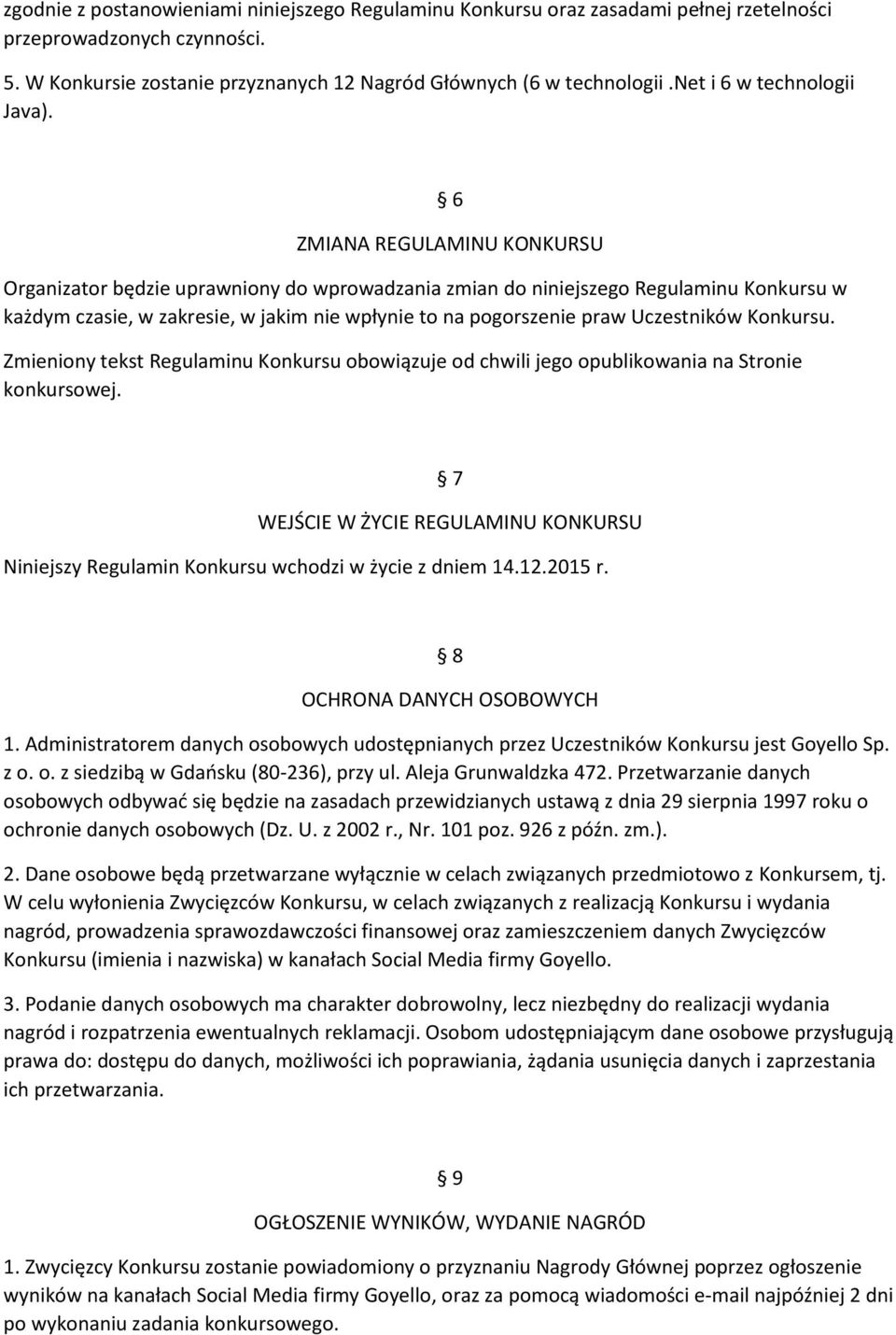 6 ZMIANA REGULAMINU KONKURSU Organizator będzie uprawniony do wprowadzania zmian do niniejszego Regulaminu Konkursu w każdym czasie, w zakresie, w jakim nie wpłynie to na pogorszenie praw Uczestników