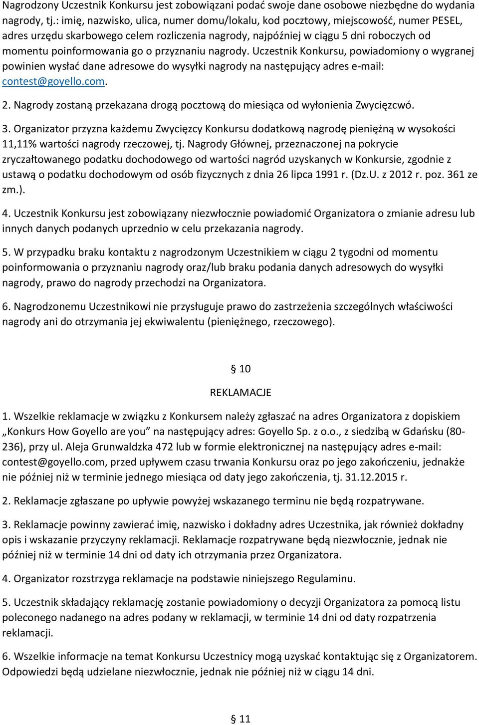 o przyznaniu nagrody. Uczestnik Konkursu, powiadomiony o wygranej powinien wysłać dane adresowe do wysyłki nagrody na następujący adres e-mail: contest@goyello.com. 2.