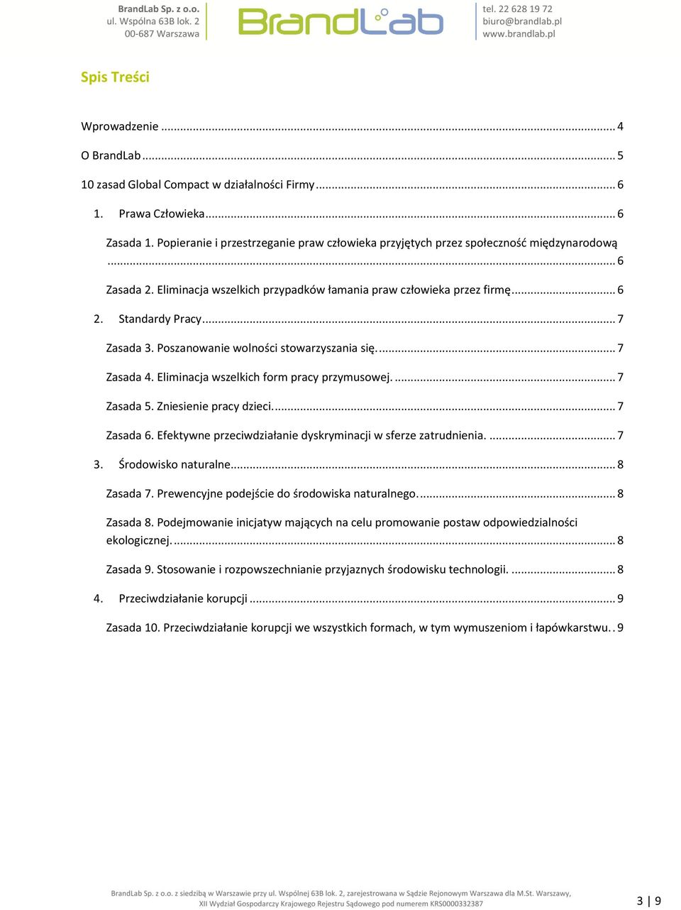 .. 7 Zasada 3. Poszanowanie wolności stowarzyszania się.... 7 Zasada 4. Eliminacja wszelkich form pracy przymusowej.... 7 Zasada 5. Zniesienie pracy dzieci.... 7 Zasada 6.