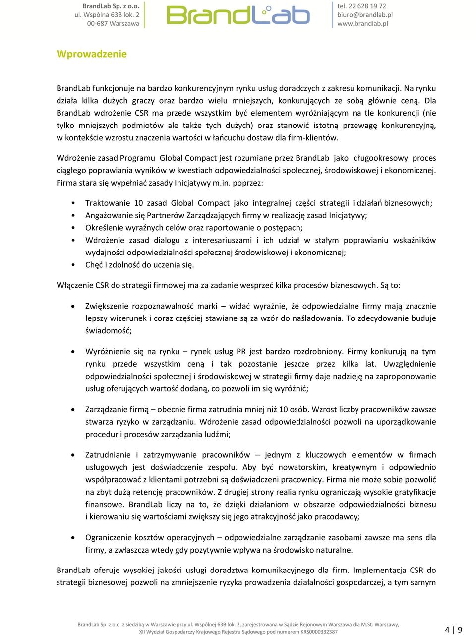 Dla BrandLab wdrożenie CSR ma przede wszystkim być elementem wyróżniającym na tle konkurencji (nie tylko mniejszych podmiotów ale także tych dużych) oraz stanowić istotną przewagę konkurencyjną, w