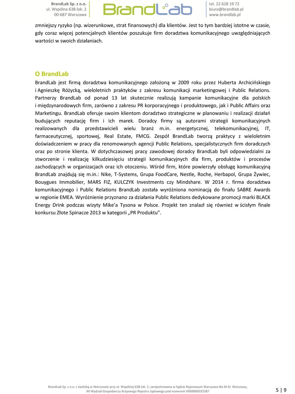 O BrandLab BrandLab jest firmą doradztwa komunikacyjnego założoną w 2009 roku przez Huberta Archicińskiego i Agnieszkę Różycką, wieloletnich praktyków z zakresu komunikacji marketingowej i Public