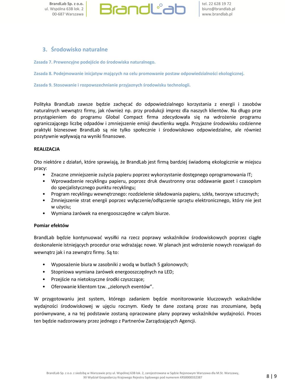 Polityka BrandLab zawsze będzie zachęcać do odpowiedzialnego korzystania z energii i zasobów naturalnych wewnątrz firmy, jak również np. przy produkcji imprez dla naszych klientów.