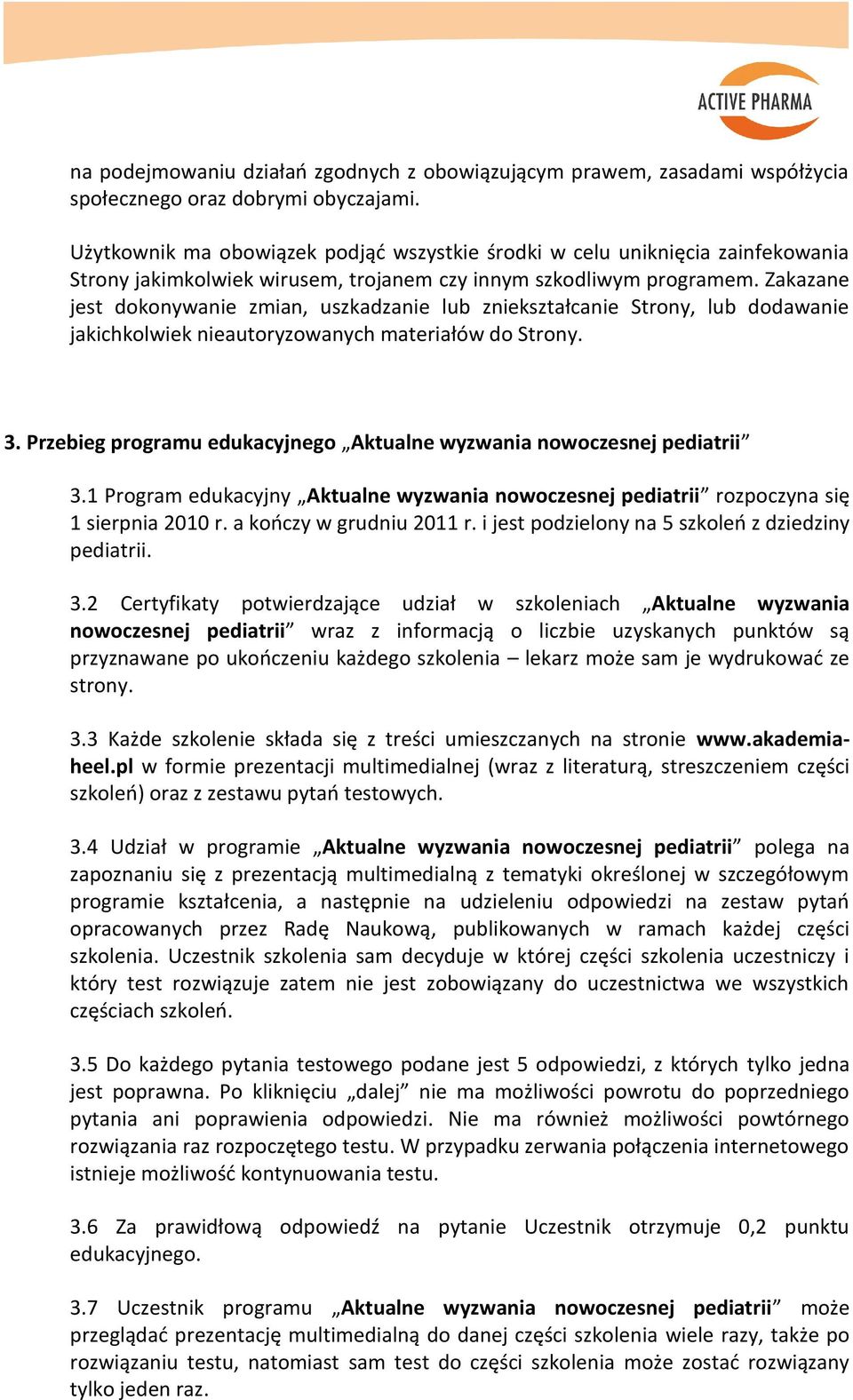 Zakazane jest dokonywanie zmian, uszkadzanie lub zniekształcanie Strony, lub dodawanie jakichkolwiek nieautoryzowanych materiałów do Strony. 3.