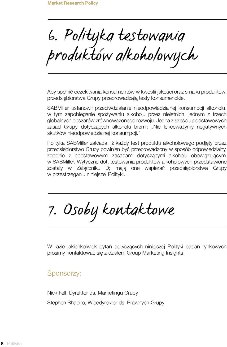 SABMiller ustanowił przeciwdziałanie nieodpowiedzialnej konsumpcji alkoholu, w tym zapobieganie spożywaniu alkoholu przez nieletnich, jednym z trzech globalnych obszarów zrównoważonego rozwoju.
