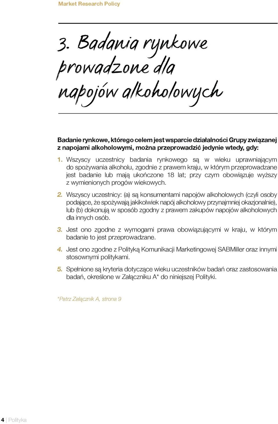 Wszyscy uczestnicy badania rynkowego są w wieku uprawniającym do spożywania alkoholu, zgodnie z prawem kraju, w którym przeprowadzane jest badanie lub mają ukończone 18 lat; przy czym obowiązuje