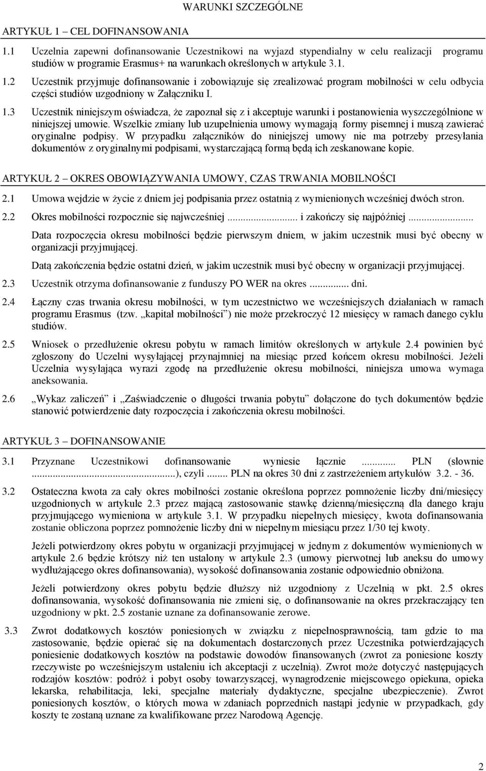 2 Uczestnik przyjmuje dofinansowanie i zobowiązuje się zrealizować program mobilności w celu odbycia części studiów uzgodniony w Załączniku I. 1.