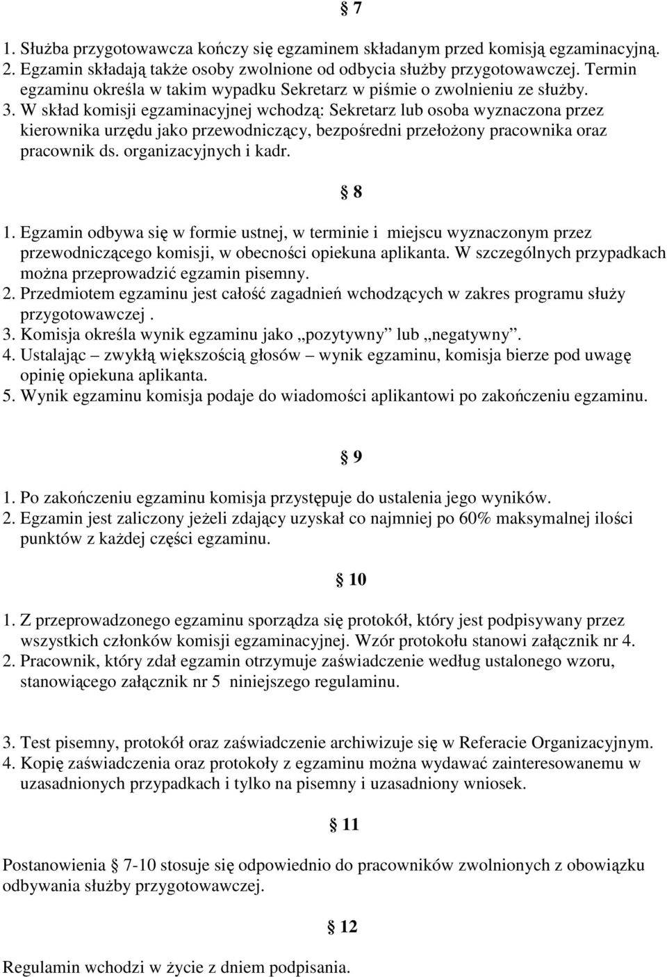 W skład komisji egzaminacyjnej wchodzą: Sekretarz lub osoba wyznaczona przez kierownika urzędu jako przewodniczący, bezpośredni przełoŝony pracownika oraz pracownik ds. organizacyjnych i kadr. 1.