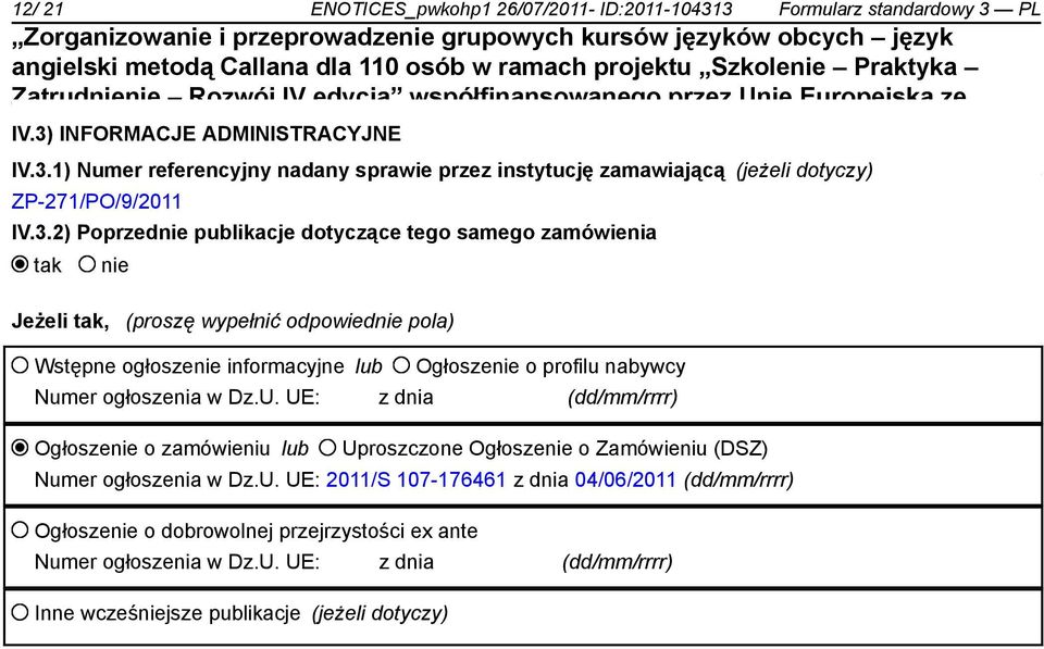 3.2) Poprzednie publikacje dotyczące tego samego zamówienia tak nie Jeżeli tak, (proszę wypełnić odpowiednie pola) Wstępne ogłoszenie informacyjne lub Ogłoszenie o profilu nabywcy Numer ogłoszenia w