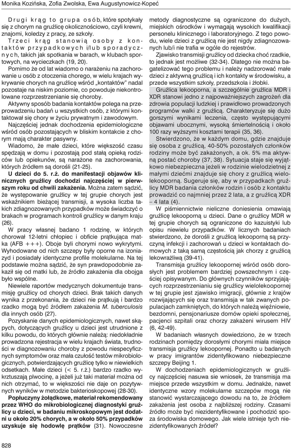 Pomimo że od lat wiadomo o narażeniu na zachorowanie u osób z otoczenia chorego, w wielu krajach wykrywanie chorych na gruźlicę wśród kontaktów nadal pozostaje na niskim poziomie, co powoduje