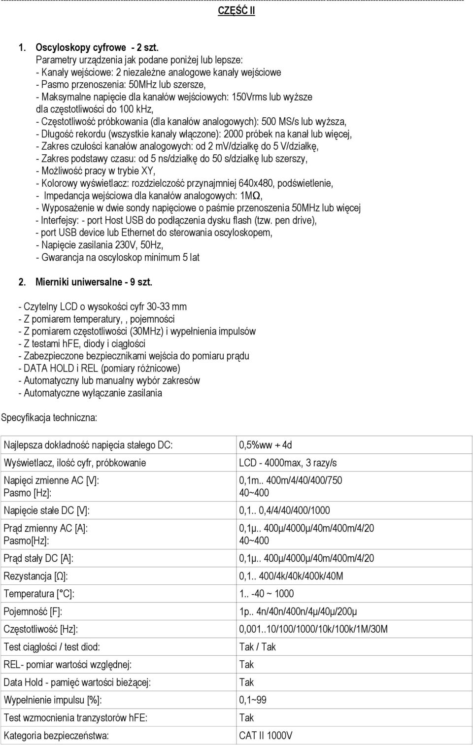 150Vrms lub wyższe dla częstotliwości do 100 khz, - Częstotliwość próbkowania (dla kanałów analogowych): 500 MS/s lub wyższa, - Długość rekordu (wszystkie kanały włączone): 2000 próbek na kanał lub