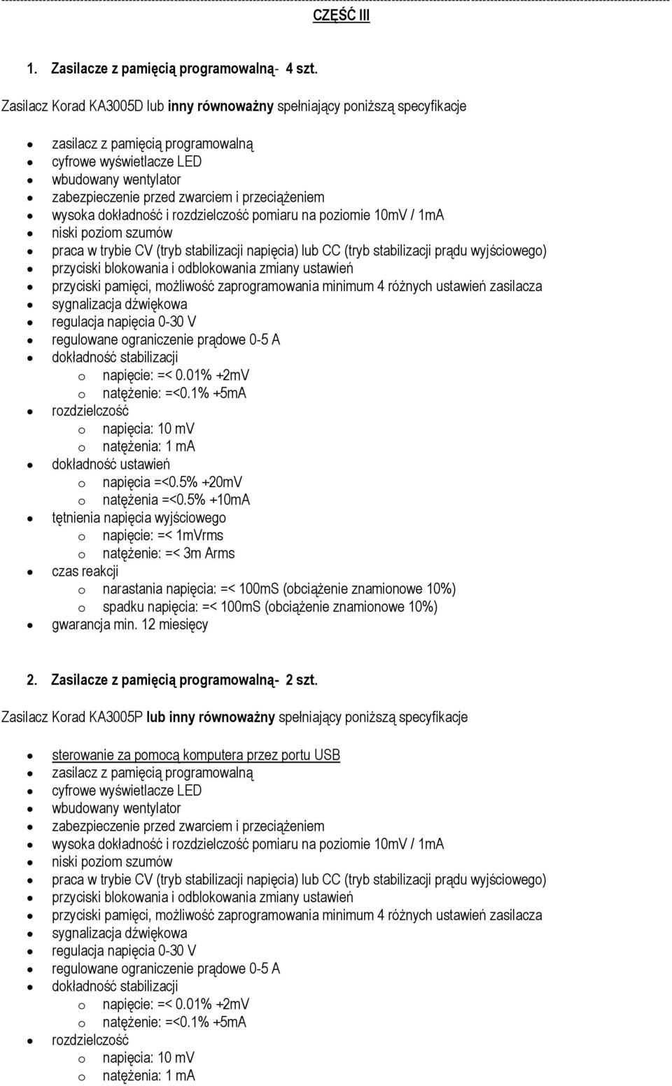 przeciążeniem wysoka dokładność i rozdzielczość pomiaru na poziomie 10mV / 1mA niski poziom szumów praca w trybie CV (tryb stabilizacji napięcia) lub CC (tryb stabilizacji prądu wyjściowego)