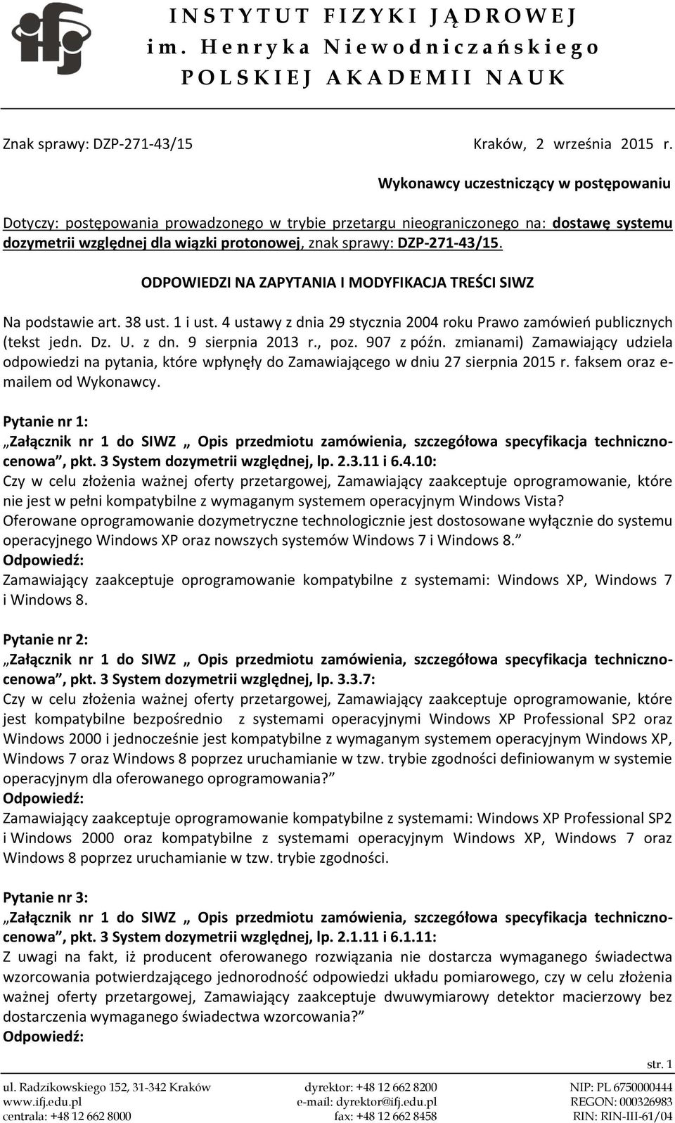 DZP-271-43/15. ODPOWIEDZI NA ZAPYTANIA I MODYFIKACJA TREŚCI SIWZ Na podstawie art. 38 ust. 1 i ust. 4 ustawy z dnia 29 stycznia 2004 roku Prawo zamówień publicznych (tekst jedn. Dz. U. z dn. 9 sierpnia 2013 r.