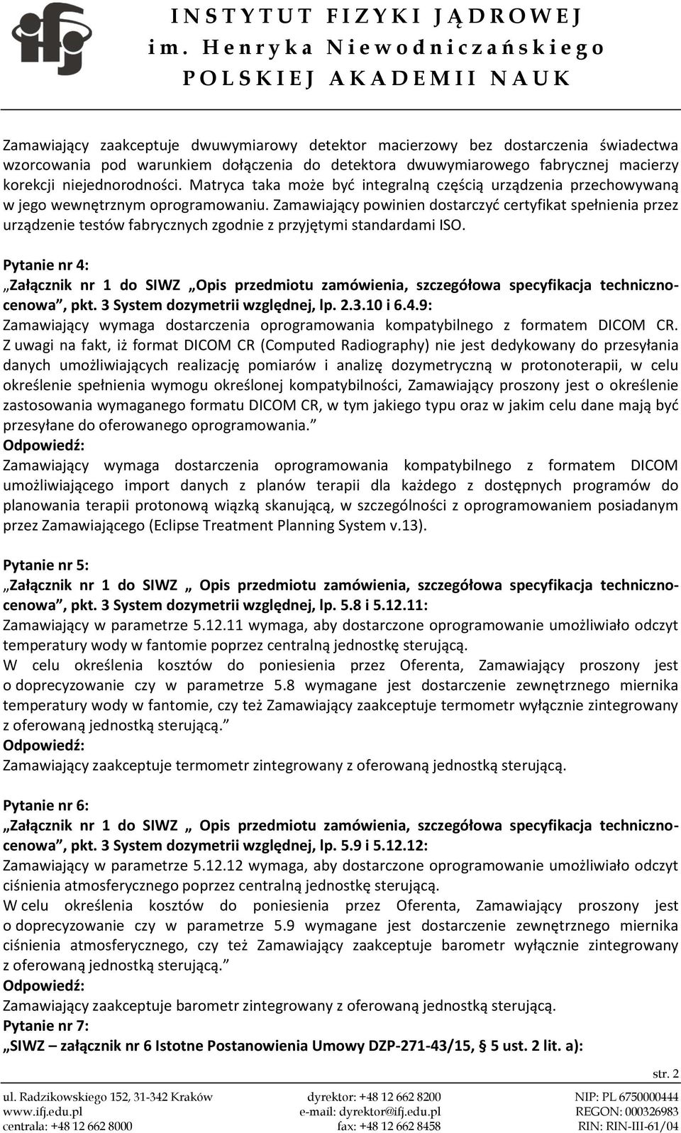 Zamawiający powinien dostarczyć certyfikat spełnienia przez urządzenie testów fabrycznych zgodnie z przyjętymi standardami ISO.