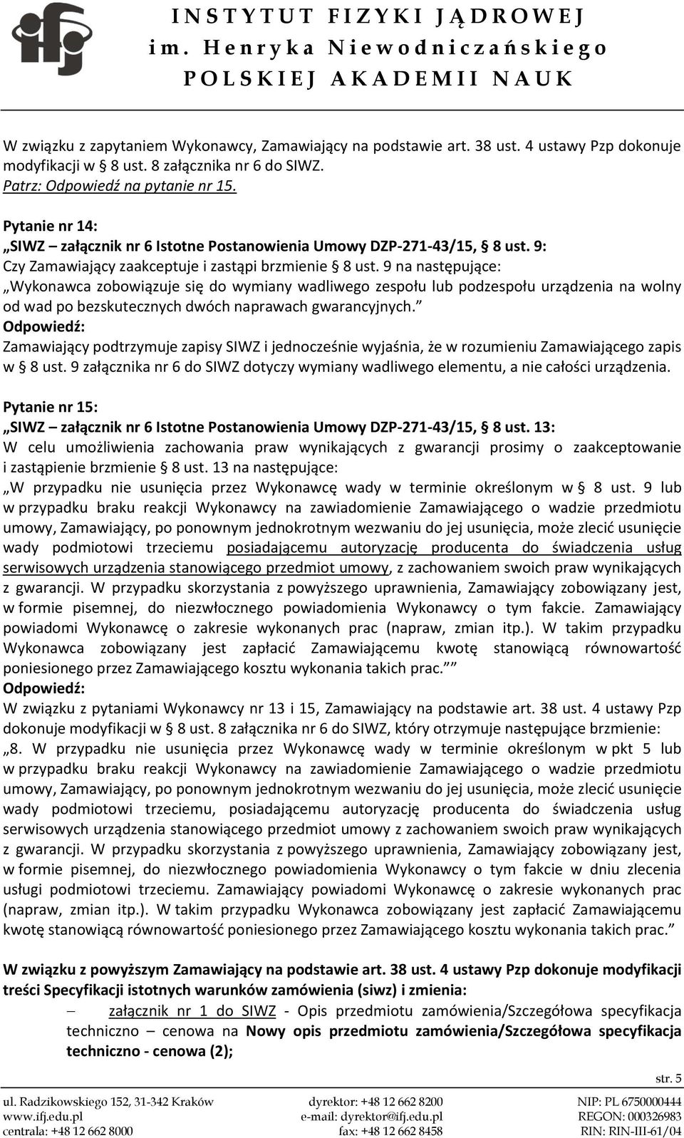 9 na następujące: Wykonawca zobowiązuje się do wymiany wadliwego zespołu lub podzespołu urządzenia na wolny od wad po bezskutecznych dwóch naprawach gwarancyjnych.