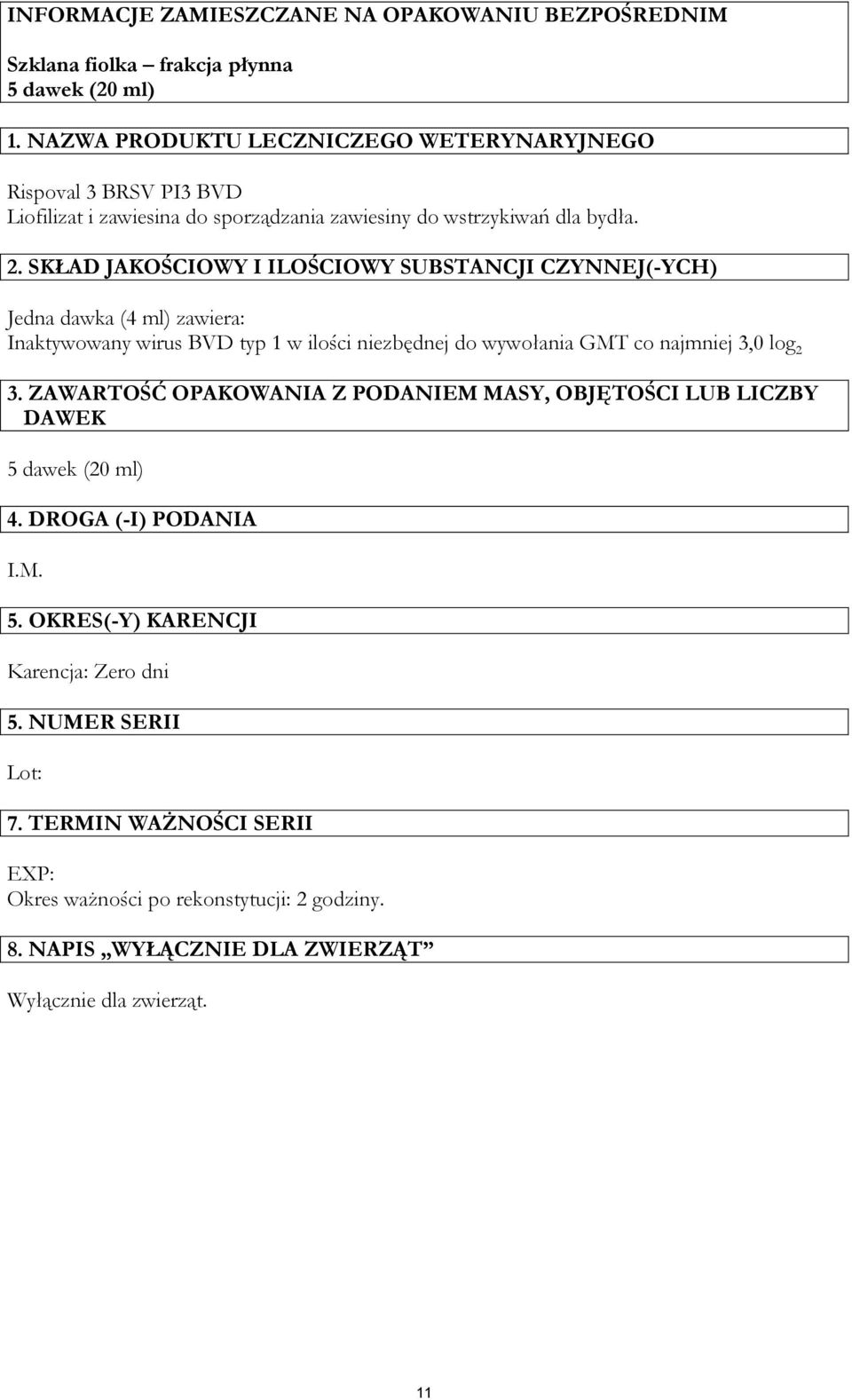 SKŁAD JAKOŚCIOWY I ILOŚCIOWY SUBSTANCJI CZYNNEJ(-YCH) Jedna dawka (4 ml) zawiera: Inaktywowany wirus BVD typ 1 w ilości niezbędnej do wywołania GMT co najmniej 3,0 log 2 3.