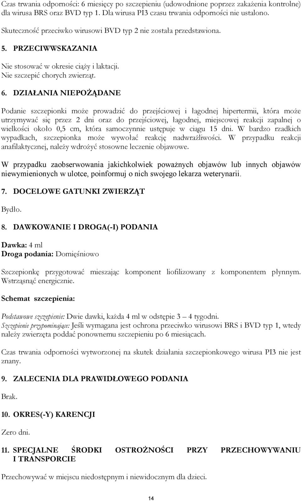 DZIAŁANIA NIEPOŻĄDANE Podanie szczepionki może prowadzić do przejściowej i łagodnej hipertermii, która może utrzymywać się przez 2 dni oraz do przejściowej, łagodnej, miejscowej reakcji zapalnej o