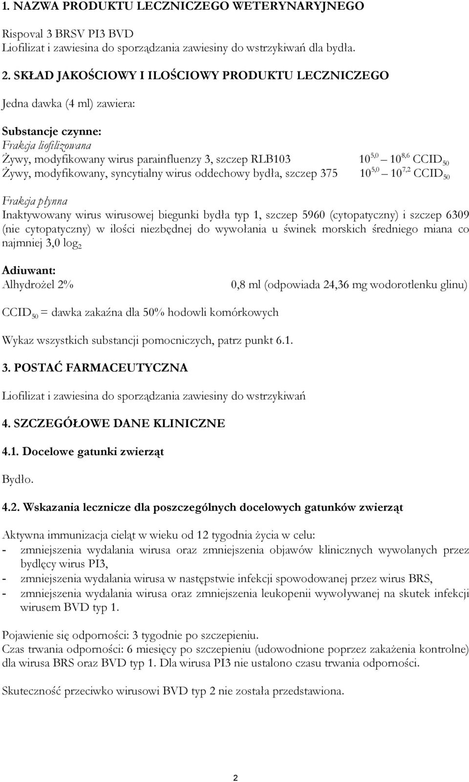 Żywy, modyfikowany, syncytialny wirus oddechowy bydła, szczep 375 10 5,0 10 7,2 CCID 50 Frakcja płynna Inaktywowany wirus wirusowej biegunki bydła typ 1, szczep 5960 (cytopatyczny) i szczep 6309 (nie