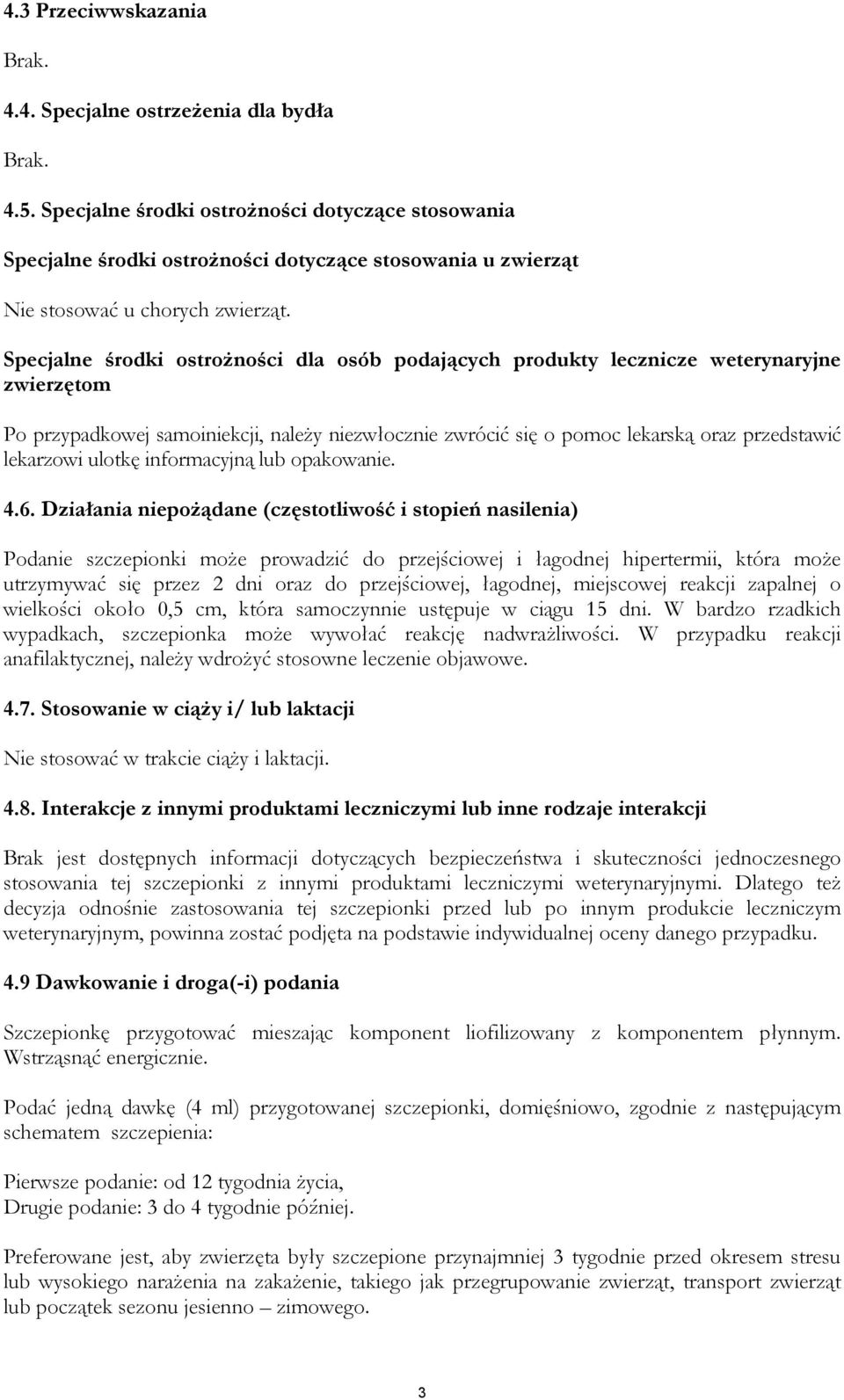 Specjalne środki ostrożności dla osób podających produkty lecznicze weterynaryjne zwierzętom Po przypadkowej samoiniekcji, należy niezwłocznie zwrócić się o pomoc lekarską oraz przedstawić lekarzowi