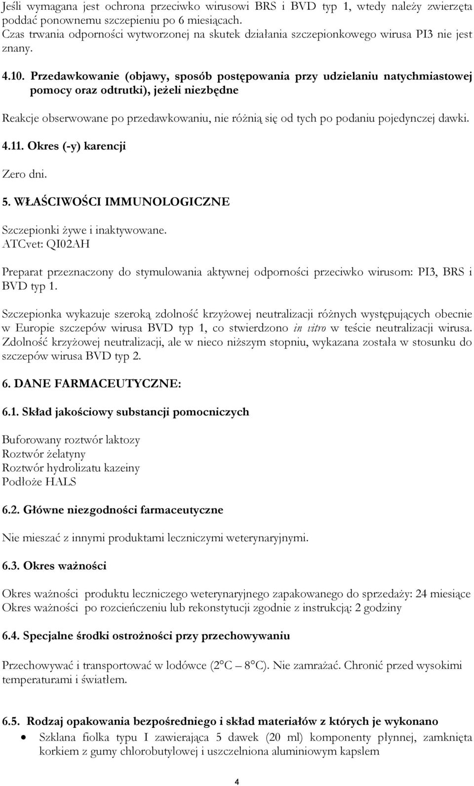 Przedawkowanie (objawy, sposób postępowania przy udzielaniu natychmiastowej pomocy oraz odtrutki), jeżeli niezbędne Reakcje obserwowane po przedawkowaniu, nie różnią się od tych po podaniu