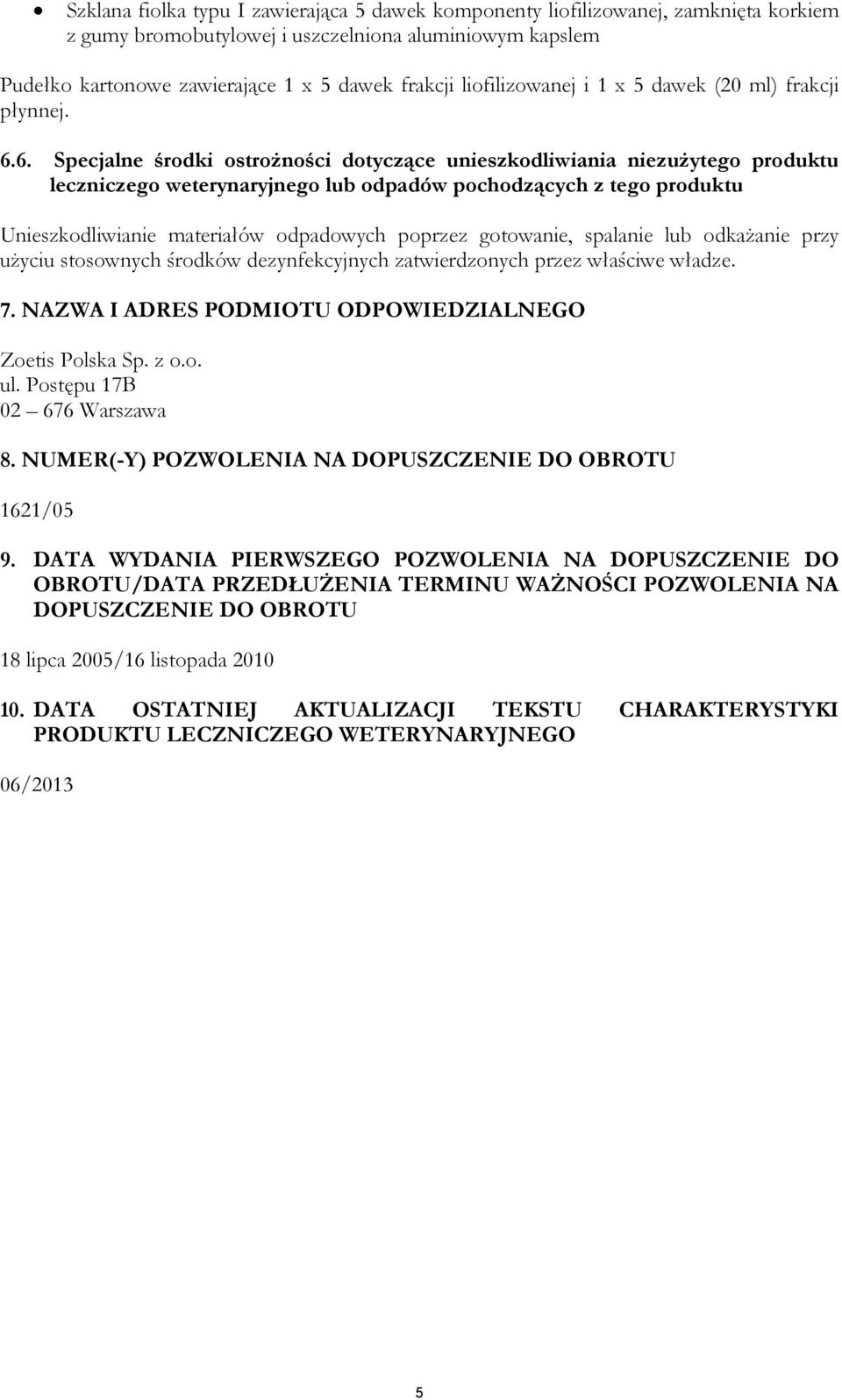 6. Specjalne środki ostrożności dotyczące unieszkodliwiania niezużytego produktu leczniczego weterynaryjnego lub odpadów pochodzących z tego produktu Unieszkodliwianie materiałów odpadowych poprzez