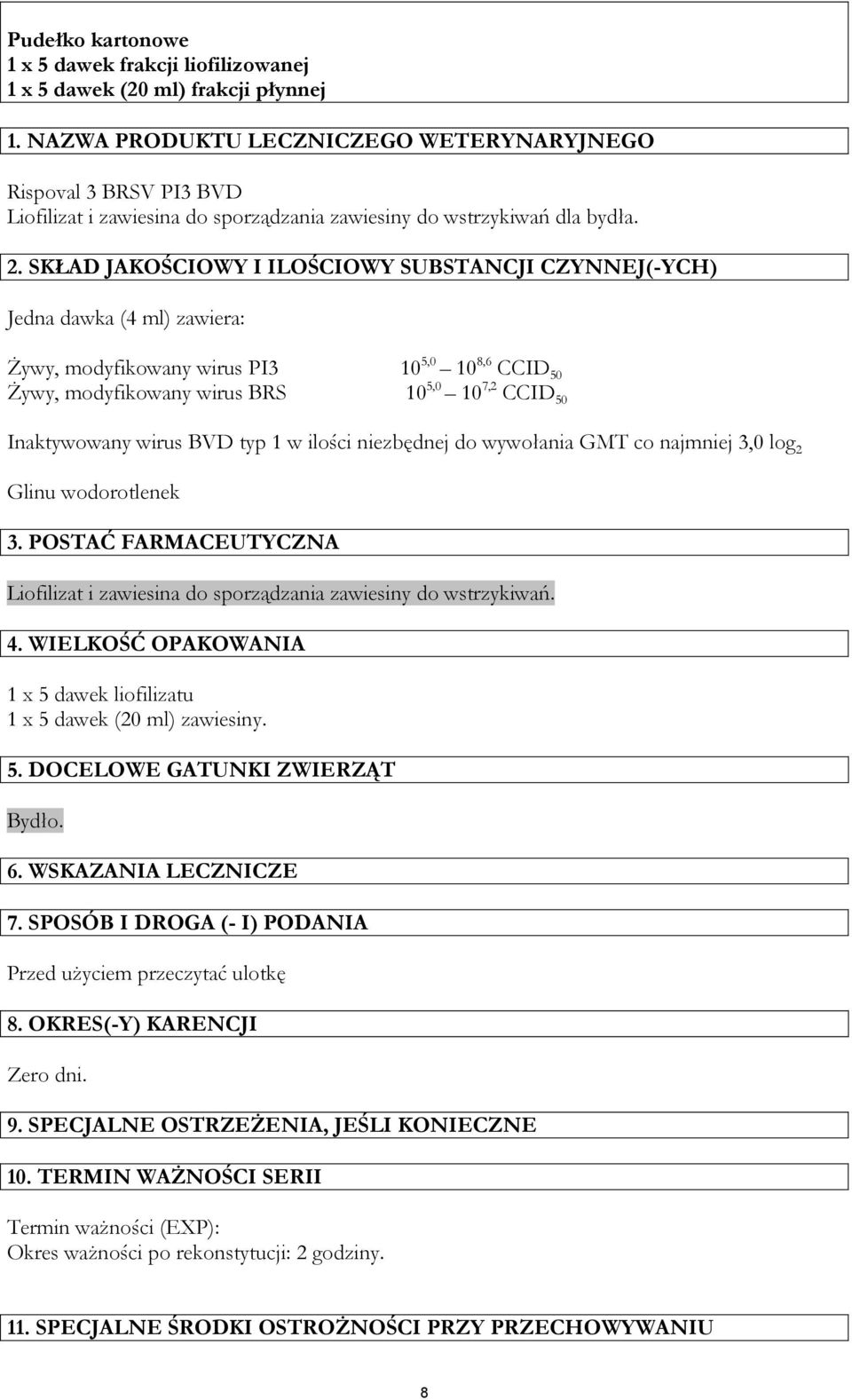 SKŁAD JAKOŚCIOWY I ILOŚCIOWY SUBSTANCJI CZYNNEJ(-YCH) Jedna dawka (4 ml) zawiera: Żywy, modyfikowany wirus PI3 10 5,0 10 8,6 CCID 50 Żywy, modyfikowany wirus BRS 10 5,0 10 7,2 CCID 50 Inaktywowany