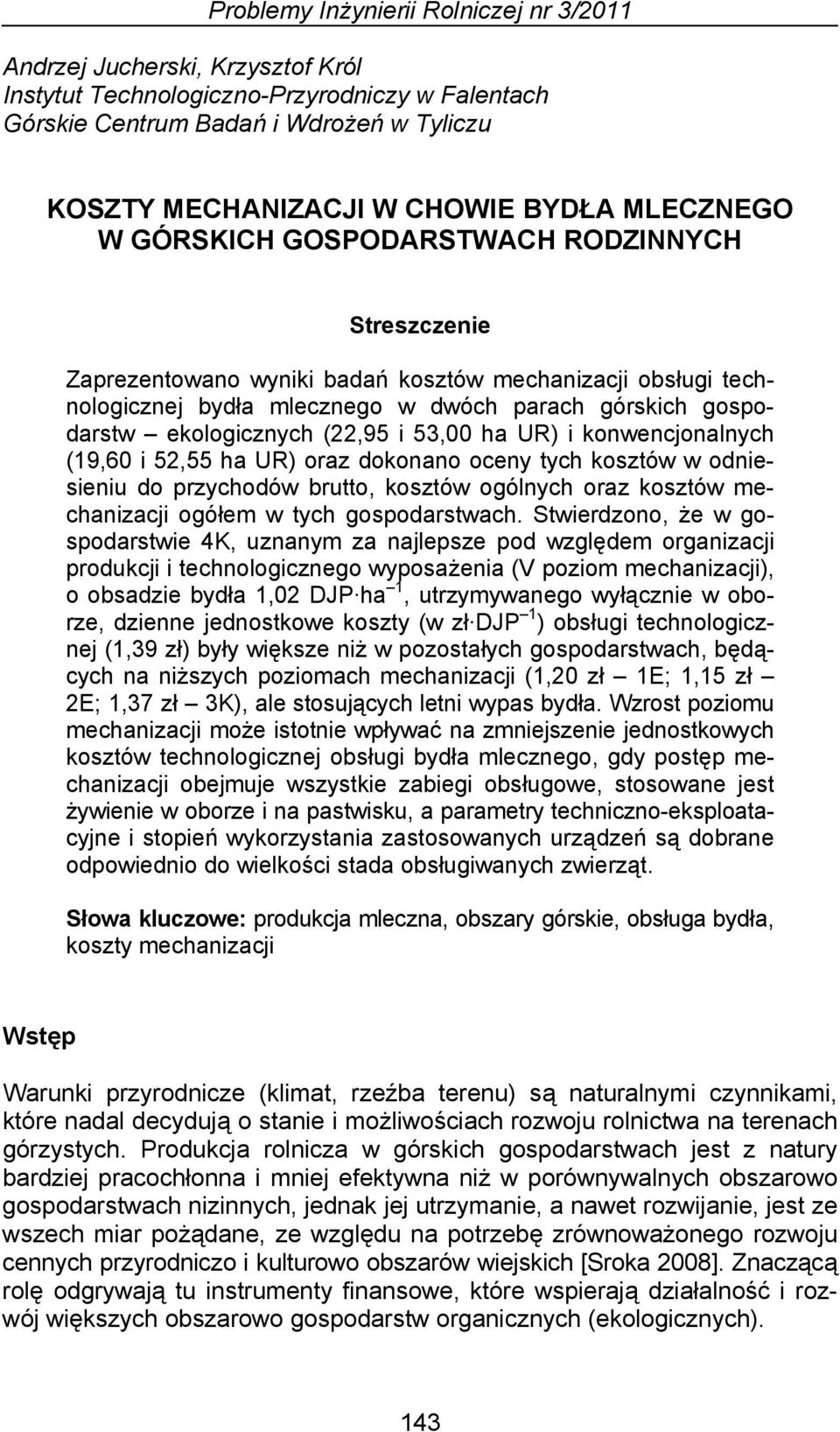 (22,95 i 53,00 ha UR) i konwencjonalnych (19,60 i 52,55 ha UR) oraz dokonano oceny tych kosztów w odniesieniu do przychodów brutto, kosztów ogólnych oraz kosztów mechanizacji ogółem w tych
