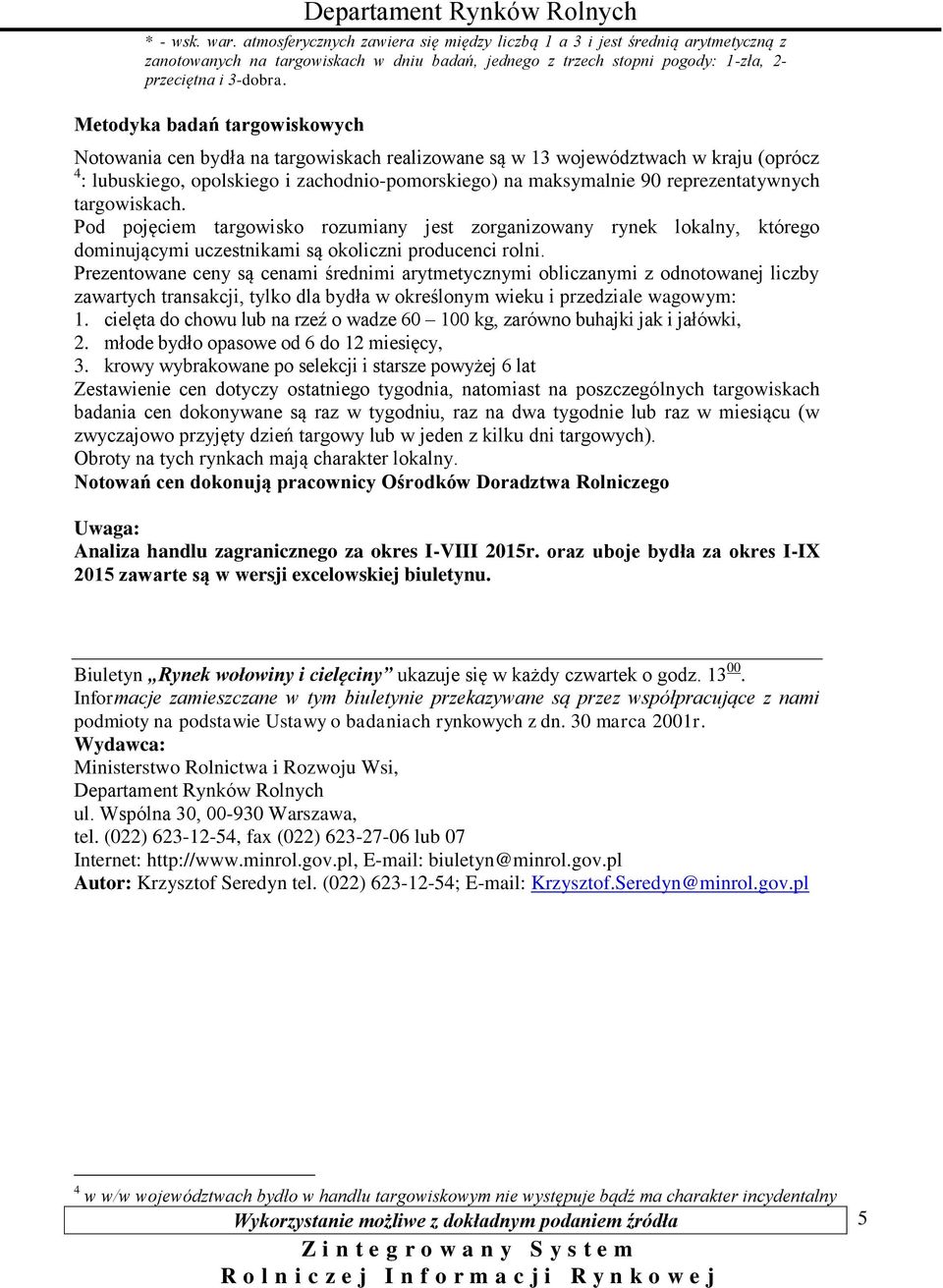 reprezentatywnych targowiskach. Pod pojęciem targowisko rozumiany jest zorganizowany rynek lokalny, którego dominującymi uczestnikami są okoliczni producenci rolni.