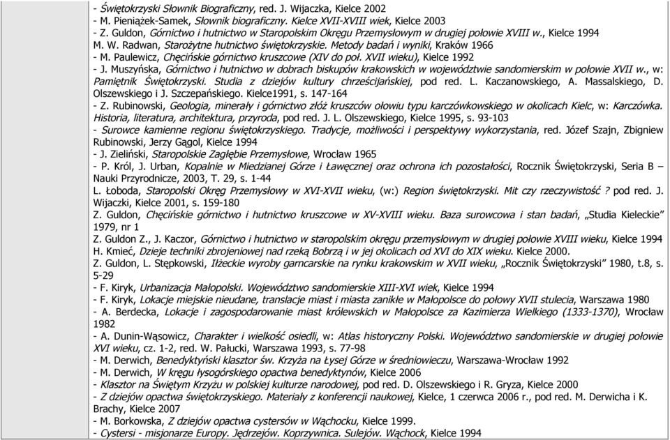 Paulewicz, Chęcińskie górnictwo kruszcowe (XIV do poł. XVII wieku), Kielce 1992 - J. Muszyńska, Górnictwo i hutnictwo w dobrach biskupów krakowskich w województwie sandomierskim w połowie XVII w.