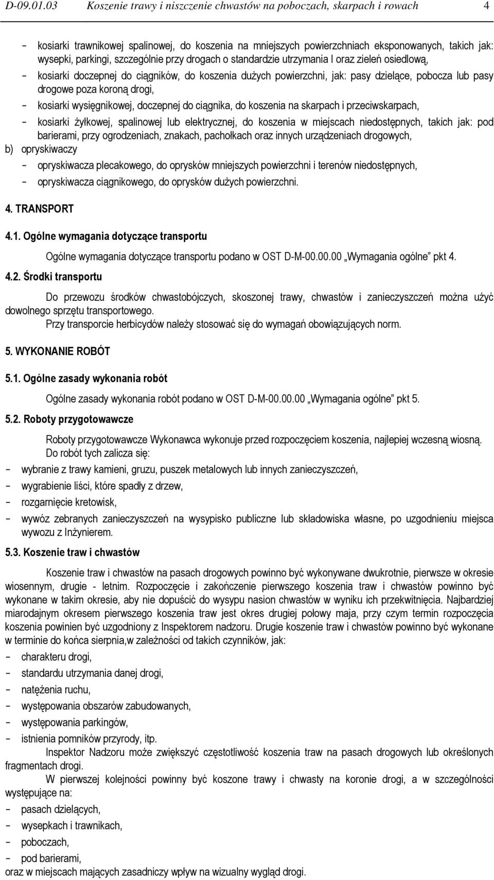 szczególnie przy drogach o standardzie utrzymania I oraz zieleń osiedlową, - kosiarki doczepnej do ciągników, do koszenia duŝych powierzchni, jak: pasy dzielące, pobocza lub pasy drogowe poza koroną